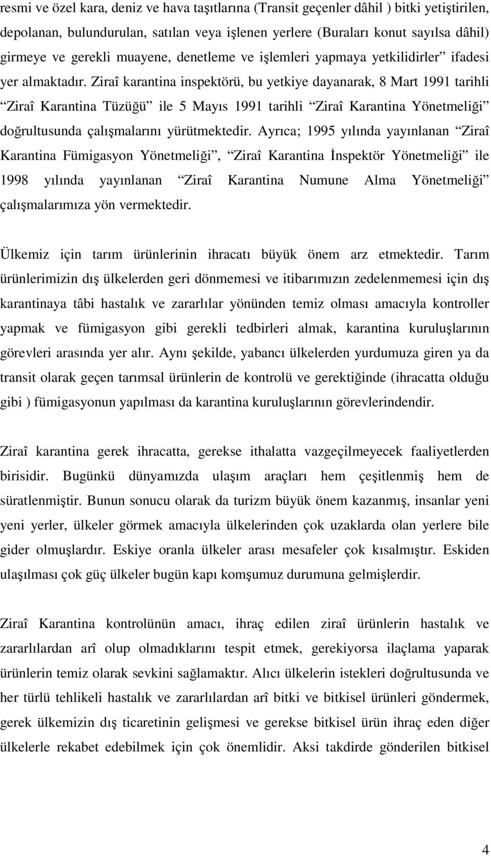 Ziraî karantina inspektörü, bu yetkiye dayanarak, 8 Mart 1991 tarihli Ziraî Karantina Tüzüğü ile 5 Mayıs 1991 tarihli Ziraî Karantina Yönetmeliği doğrultusunda çalışmalarını yürütmektedir.