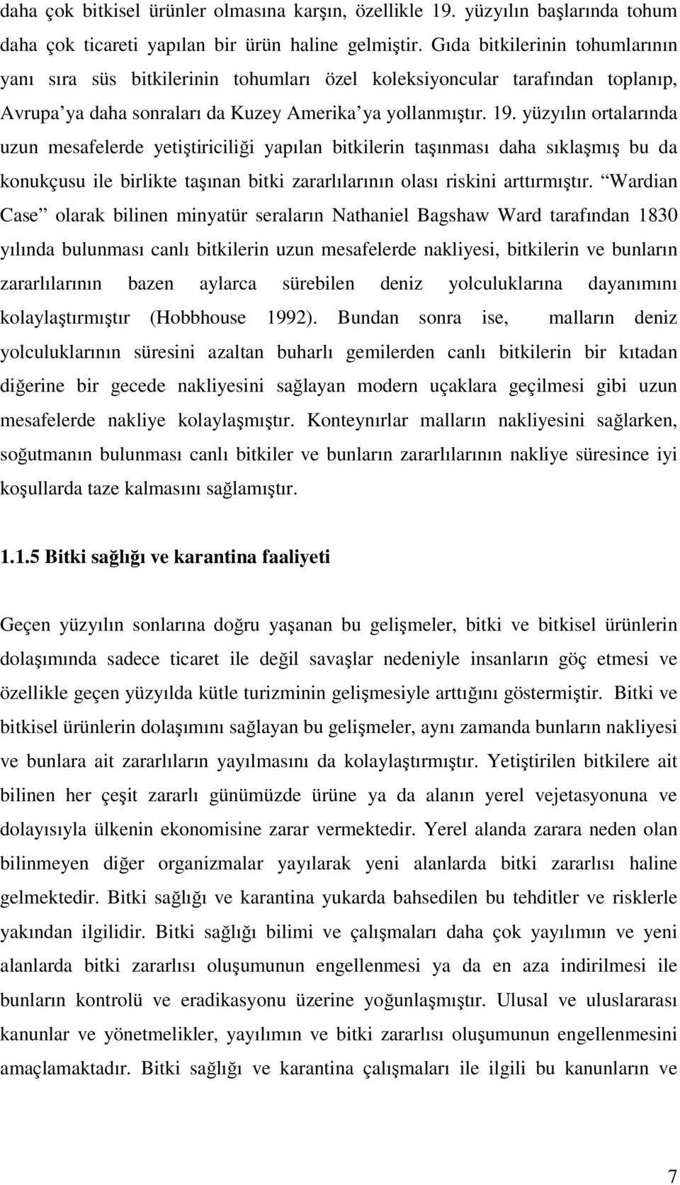 yüzyılın ortalarında uzun mesafelerde yetiştiriciliği yapılan bitkilerin taşınması daha sıklaşmış bu da konukçusu ile birlikte taşınan bitki zararlılarının olası riskini arttırmıştır.