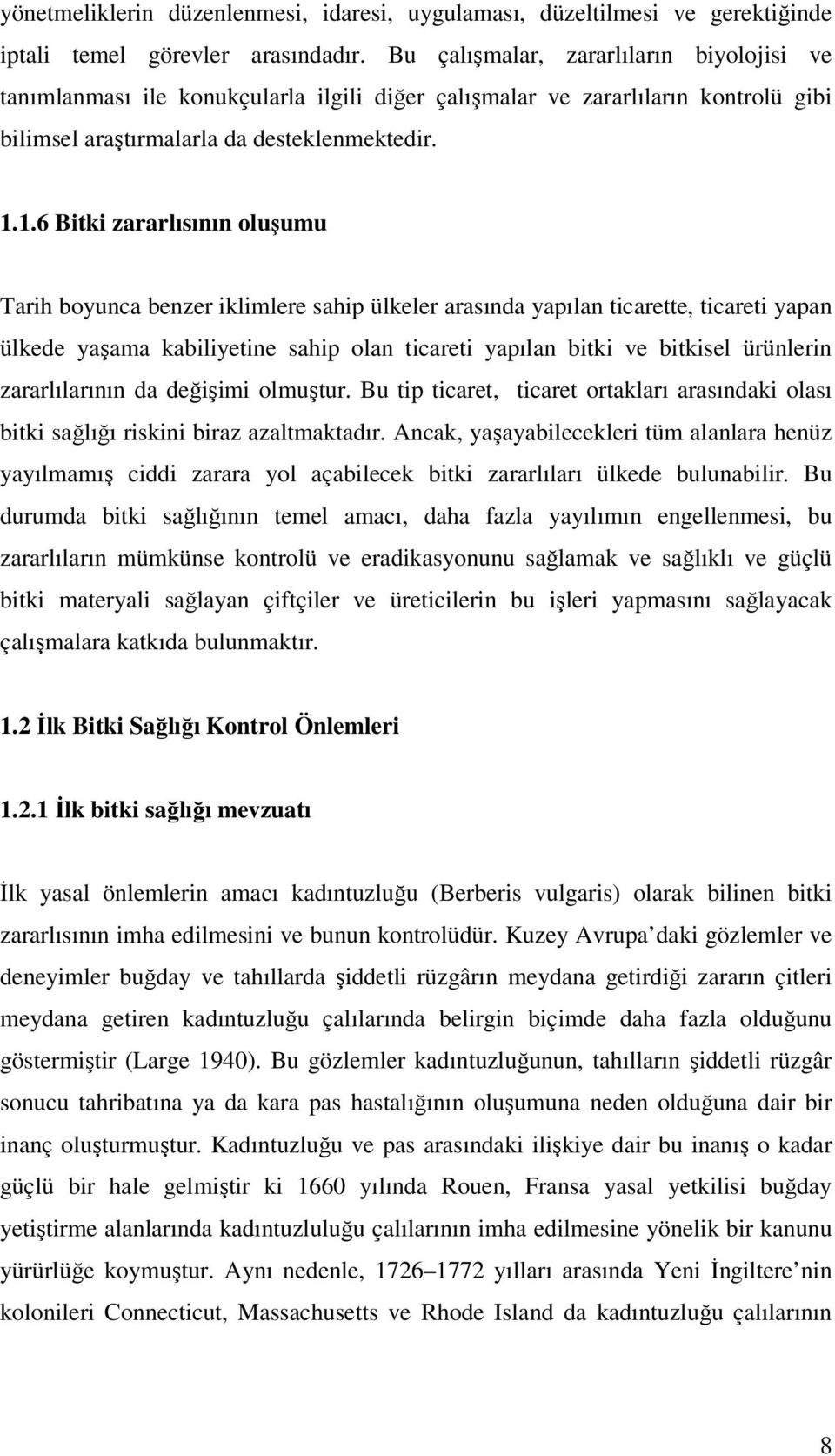 1.6 Bitki zararlısının oluşumu Tarih boyunca benzer iklimlere sahip ülkeler arasında yapılan ticarette, ticareti yapan ülkede yaşama kabiliyetine sahip olan ticareti yapılan bitki ve bitkisel