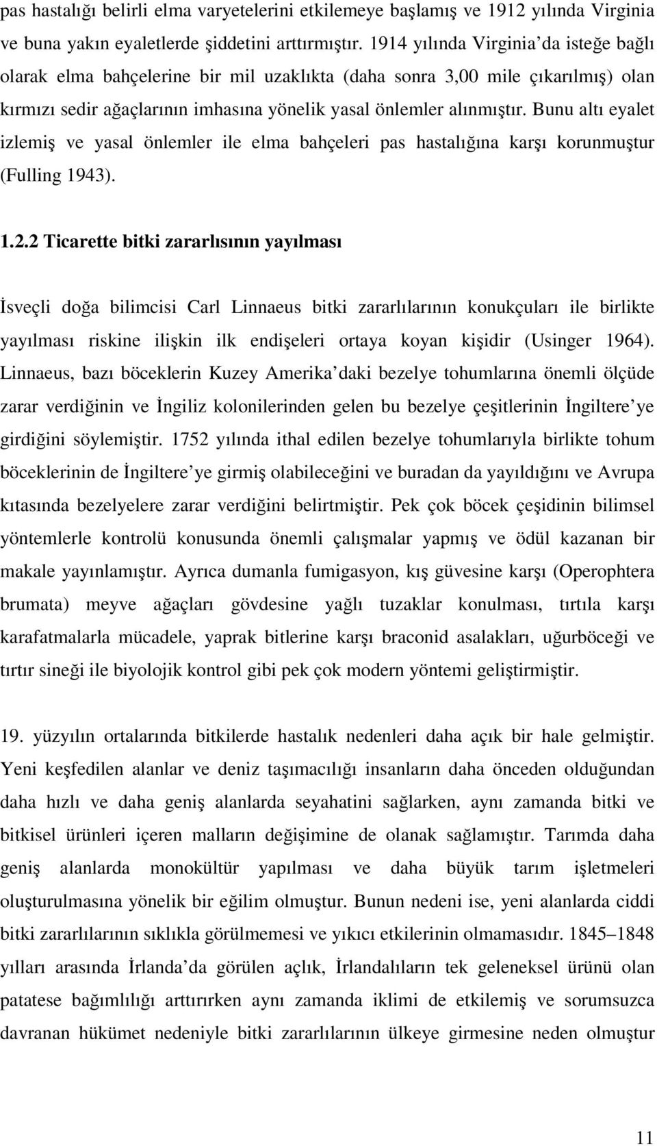 Bunu altı eyalet izlemiş ve yasal önlemler ile elma bahçeleri pas hastalığına karşı korunmuştur (Fulling 1943). 1.2.