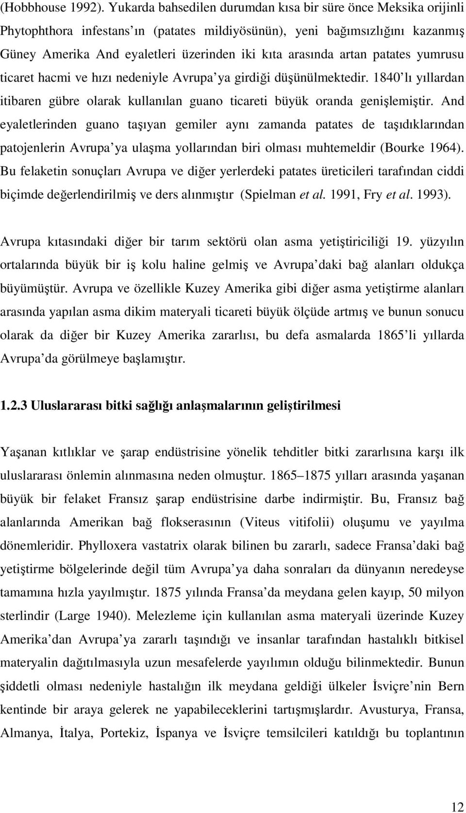 artan patates yumrusu ticaret hacmi ve hızı nedeniyle Avrupa ya girdiği düşünülmektedir. 1840 lı yıllardan itibaren gübre olarak kullanılan guano ticareti büyük oranda genişlemiştir.