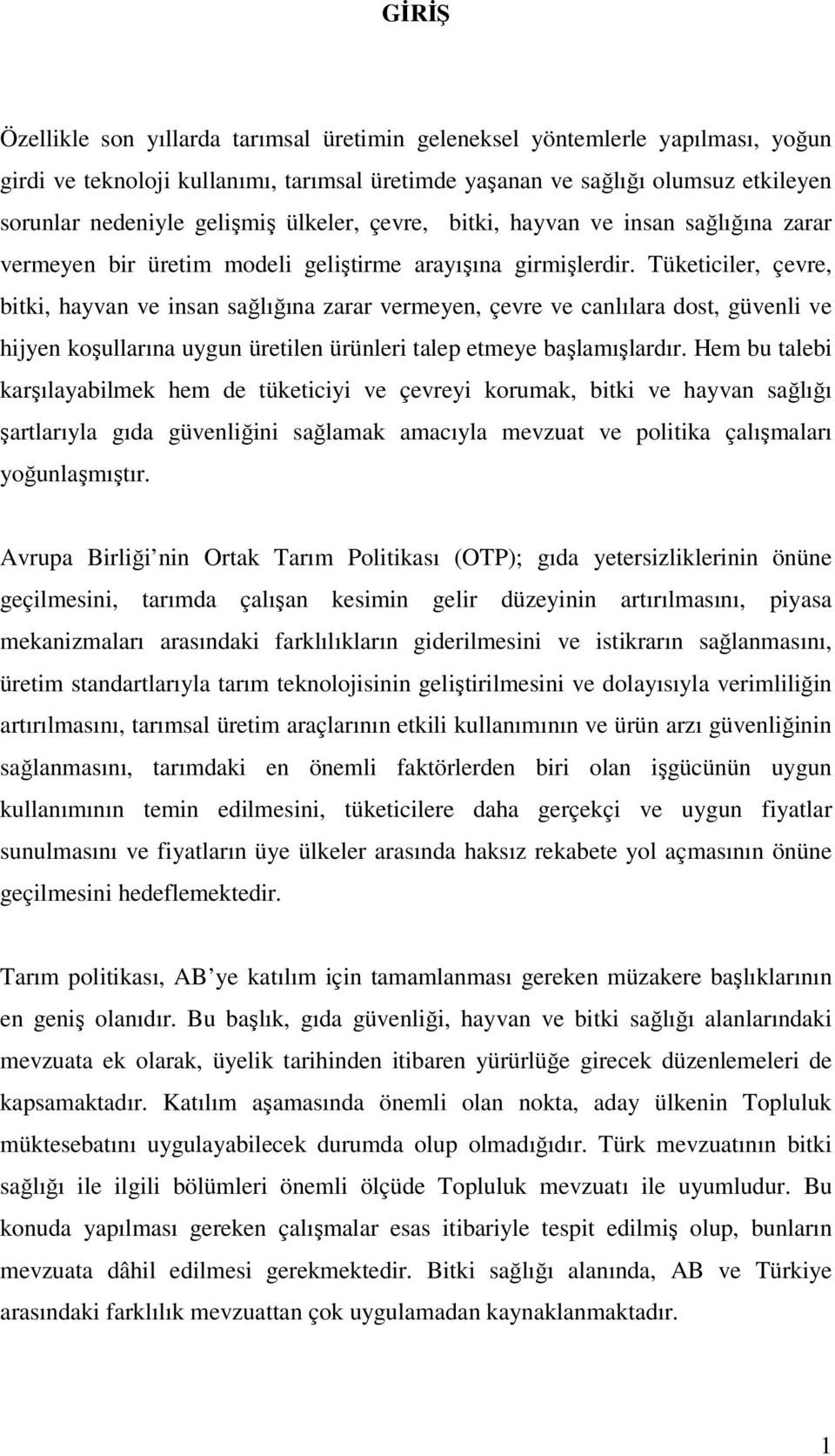 Tüketiciler, çevre, bitki, hayvan ve insan sağlığına zarar vermeyen, çevre ve canlılara dost, güvenli ve hijyen koşullarına uygun üretilen ürünleri talep etmeye başlamışlardır.