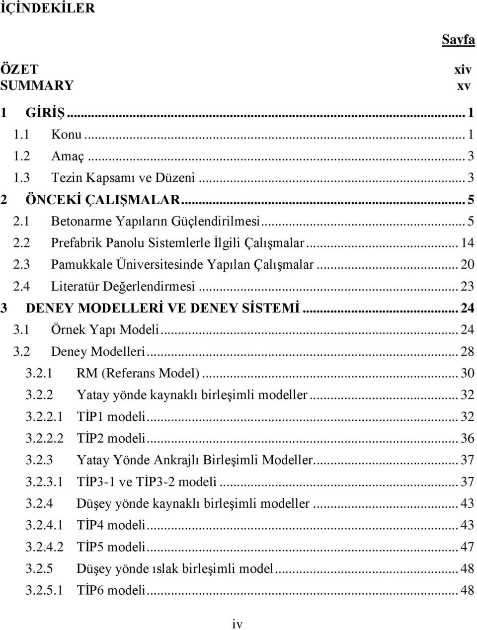 .. 30 3.2.2 Yatay yönde kaynaklı birleşimli modeller... 32 3.2.2.1 TİP1 modeli... 32 3.2.2.2 TİP2 modeli... 36 3.2.3 Yatay Yönde Ankrajlı Birleşimli Modeller... 37 3.2.3.1 TİP3-1 ve TİP3-2 modeli.