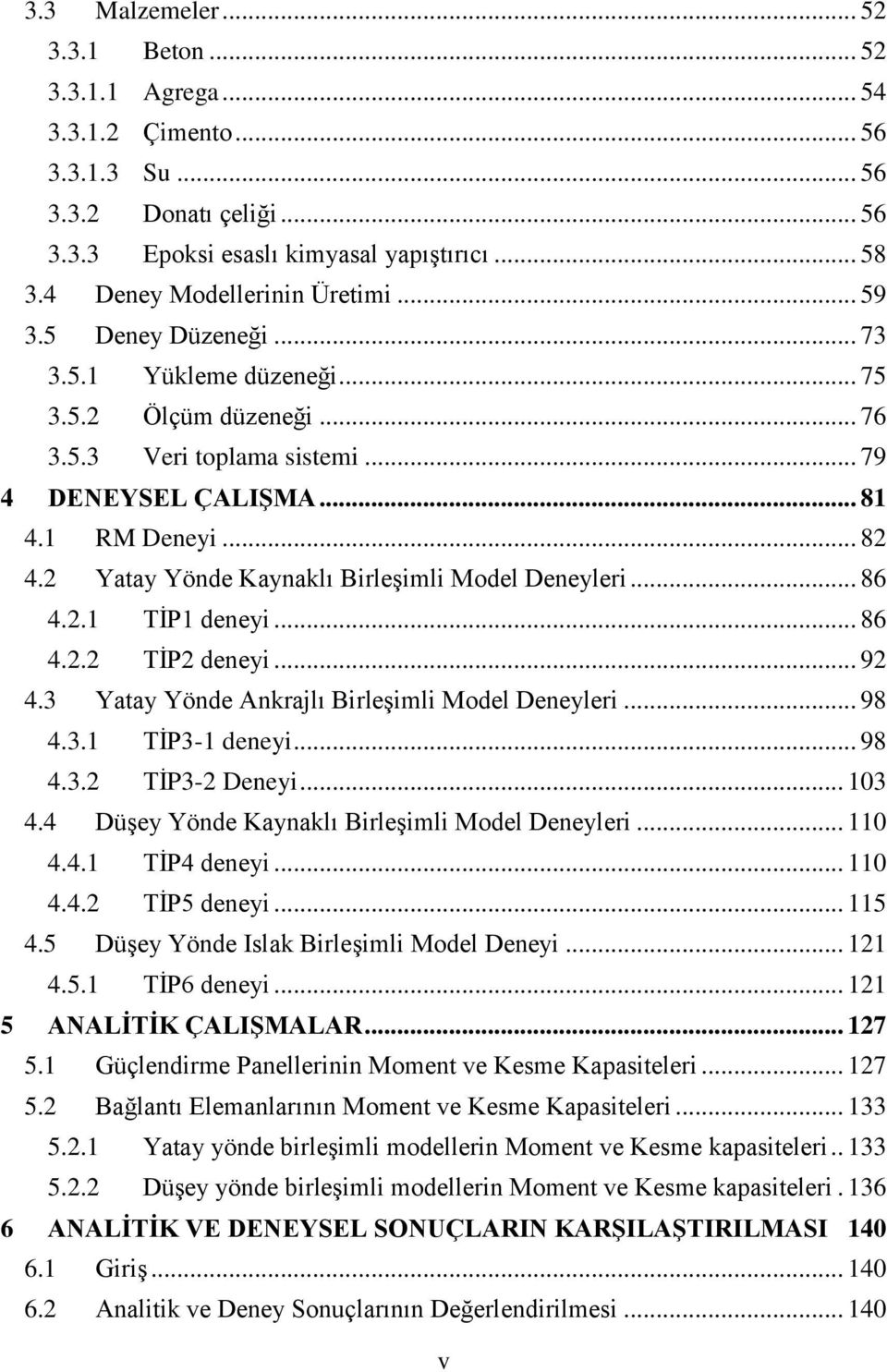2 Yatay Yönde Kaynaklı Birleşimli Model Deneyleri... 86 4.2.1 TİP1 deneyi... 86 4.2.2 TİP2 deneyi... 92 4.3 Yatay Yönde Ankrajlı Birleşimli Model Deneyleri... 98 4.3.1 TİP3-1 deneyi... 98 4.3.2 TİP3-2 Deneyi.