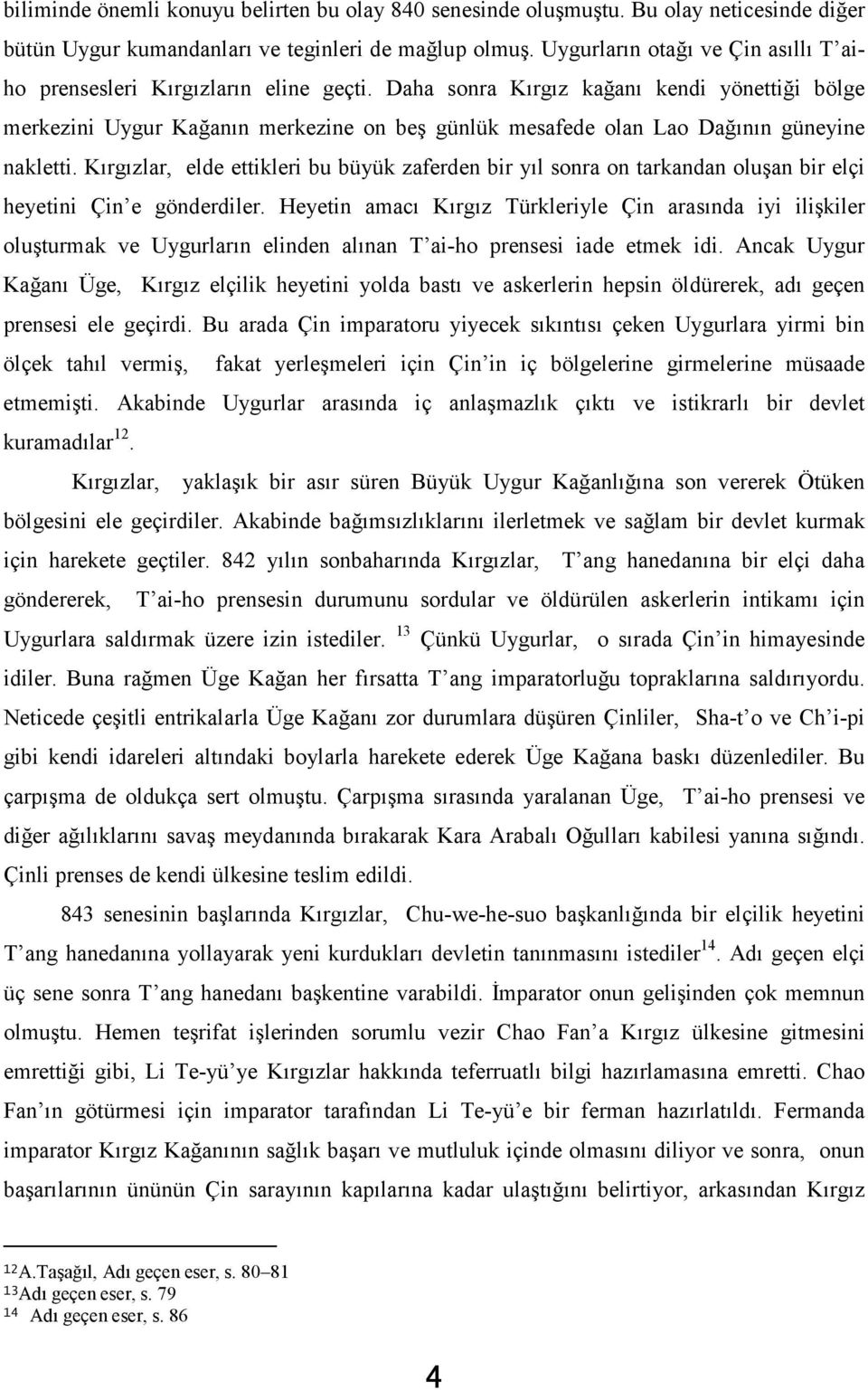 Daha sonra Kırgız kağanı kendi yönettiği bölge merkezini Uygur Kağanın merkezine on beş günlük mesafede olan Lao Dağının güneyine nakletti.