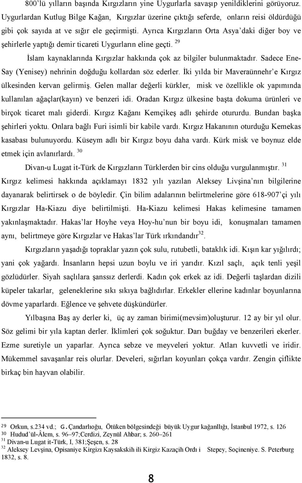 Ayrıca Kırgızların Orta Asya daki diğer boy ve şehirlerle yaptığı demir ticareti Uygurların eline geçti. 29 İslam kaynaklarında Kırgızlar hakkında çok az bilgiler bulunmaktadır.