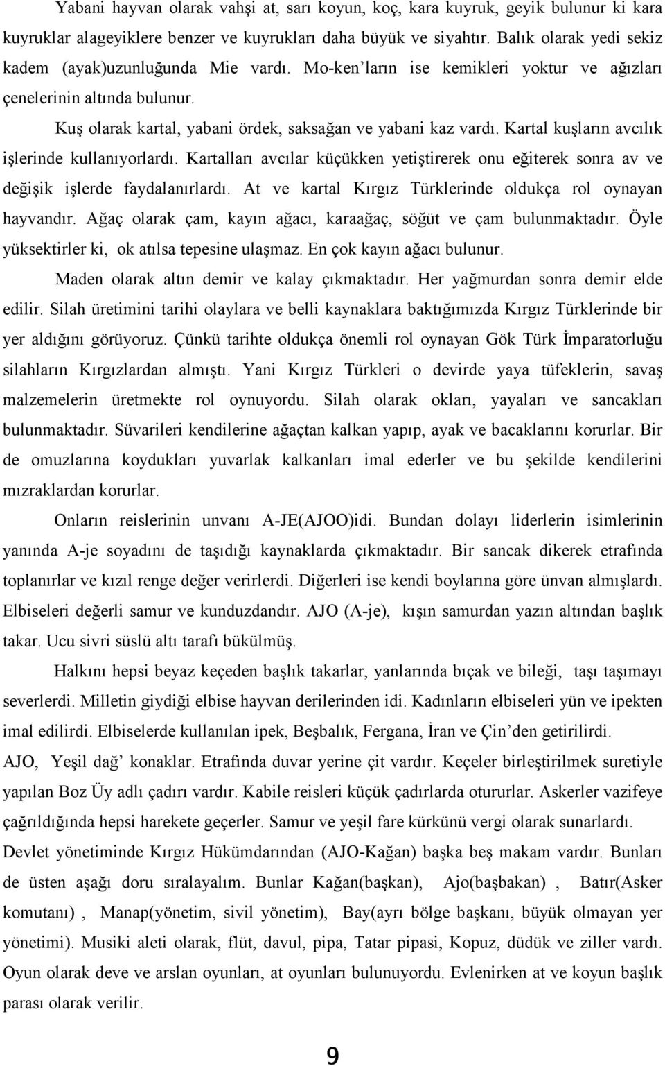 Kartal kuşların avcılık işlerinde kullanıyorlardı. Kartalları avcılar küçükken yetiştirerek onu eğiterek sonra av ve değişik işlerde faydalanırlardı.