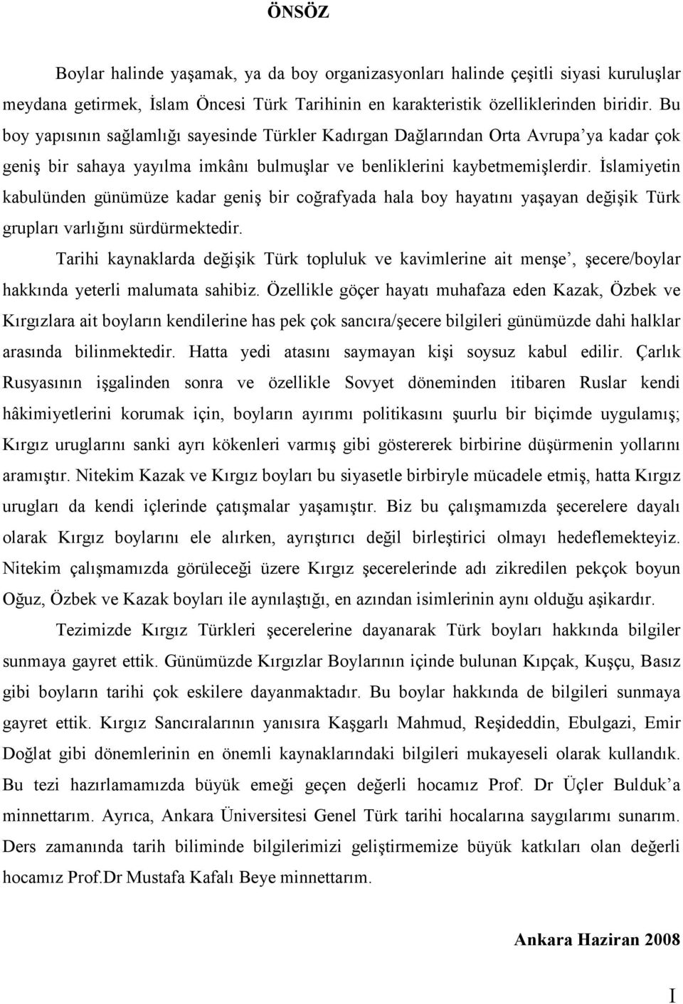 İslamiyetin kabulünden günümüze kadar geniş bir coğrafyada hala boy hayatını yaşayan değişik Türk grupları varlığını sürdürmektedir.