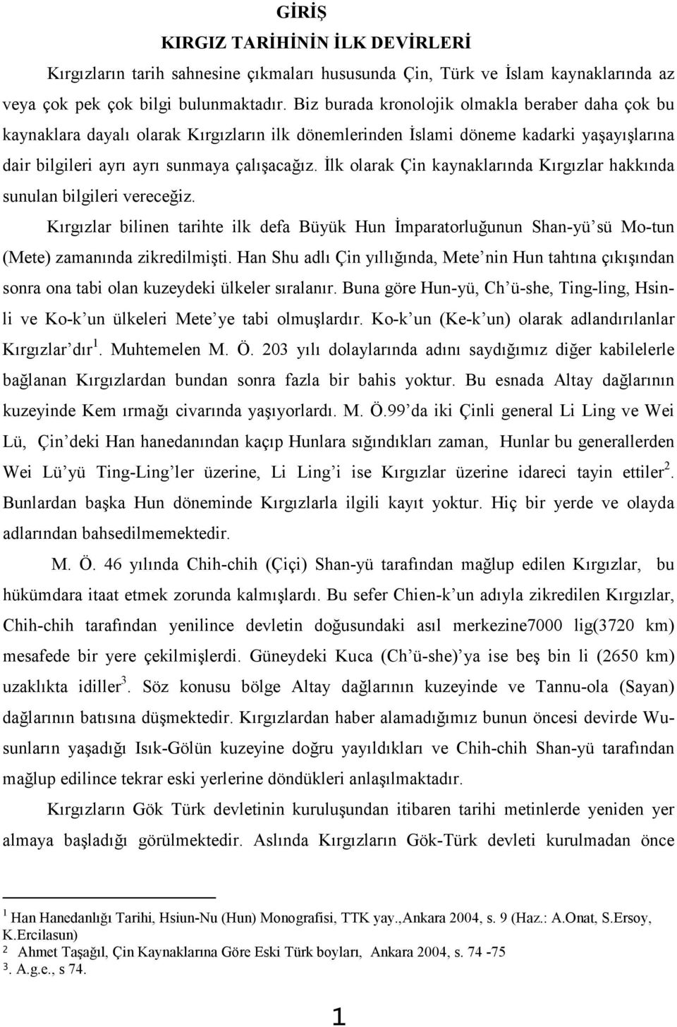 İlk olarak Çin kaynaklarında Kırgızlar hakkında sunulan bilgileri vereceğiz. Kırgızlar bilinen tarihte ilk defa Büyük Hun İmparatorluğunun Shan-yü sü Mo-tun (Mete) zamanında zikredilmişti.