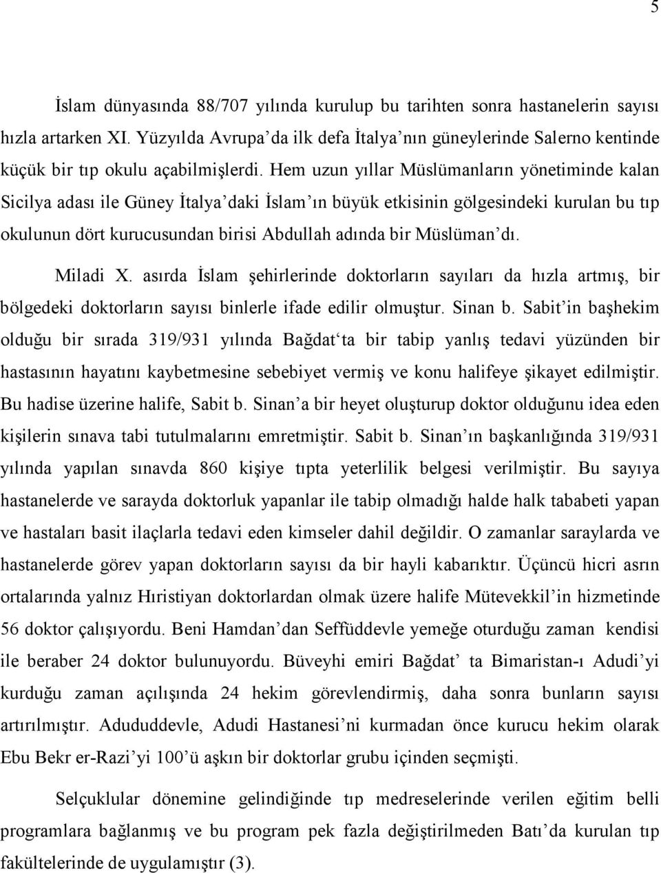 Hem uzun yıllar Müslümanların yönetiminde kalan Sicilya adası ile Güney İtalya daki İslam ın büyük etkisinin gölgesindeki kurulan bu tıp okulunun dört kurucusundan birisi Abdullah adında bir Müslüman