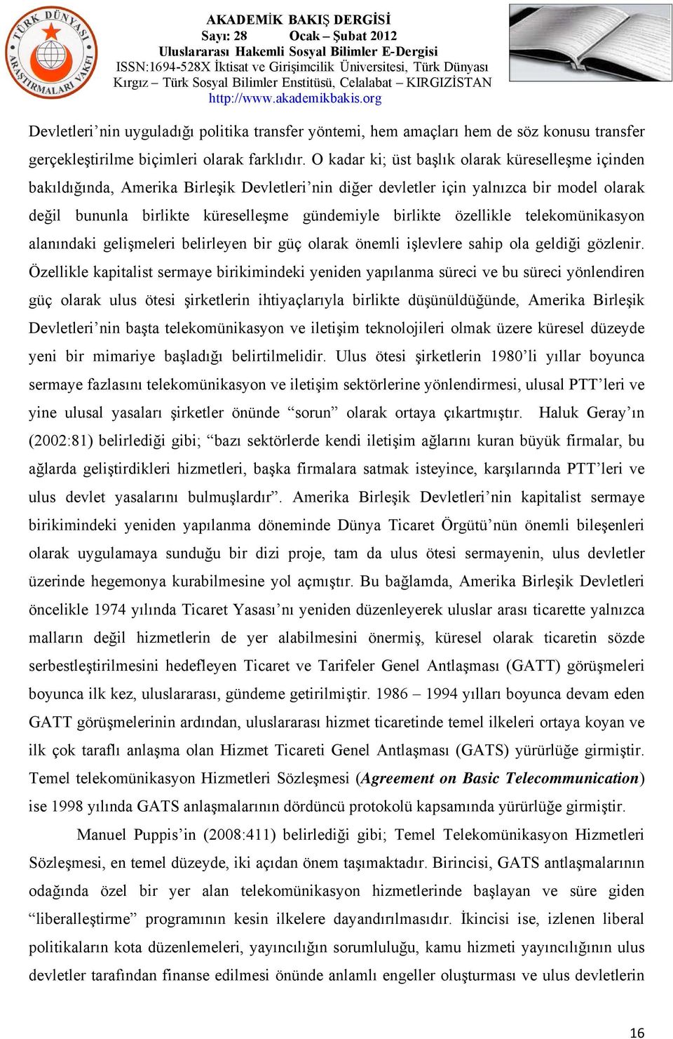 özellikle telekomünikasyon alanındaki gelişmeleri belirleyen bir güç olarak önemli işlevlere sahip ola geldiği gözlenir.