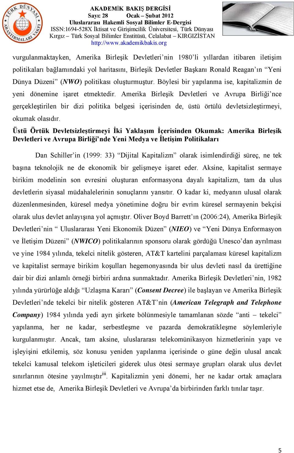 Amerika Birleşik Devletleri ve Avrupa Birliği nce gerçekleştirilen bir dizi politika belgesi içerisinden de, üstü örtülü devletsizleştirmeyi, okumak olasıdır.