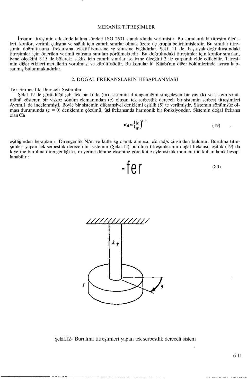 Bu sınırlar titreşimin doğrultusuna, frekansına, efektif ivmesine ve süresine bağlıdırlar. Şekil. 11 de, baş-ayak doğrultusundaki titreşimler için önerilen verimli çalışma sınuları görülmektedir.