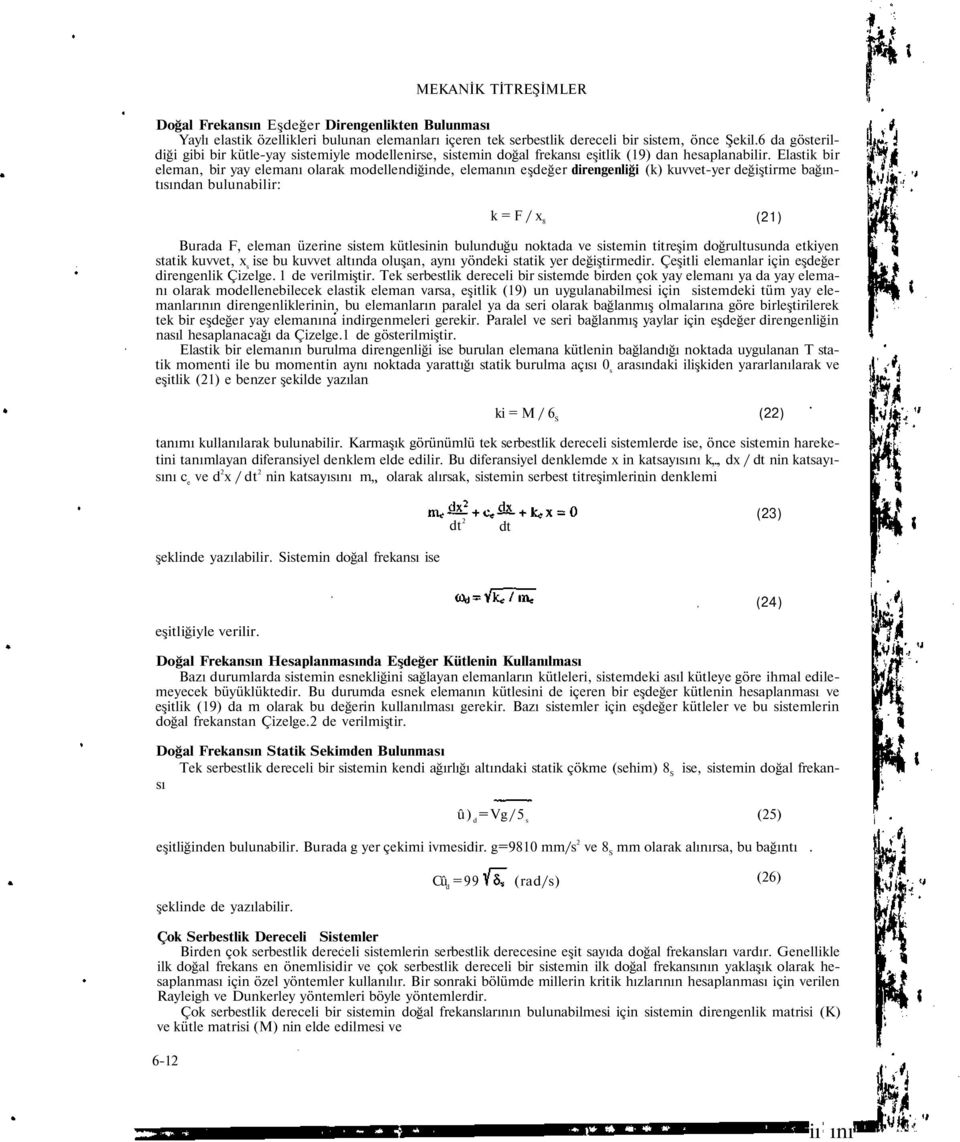 Elastik bir eleman, bir yay elemanı olarak modellendiğinde, elemanın eşdeğer direngenliği (k) kuvvet-yer değiştirme bağıntısından bulunabilir: k = F x 8 (21) Burada F, eleman üzerine sistem