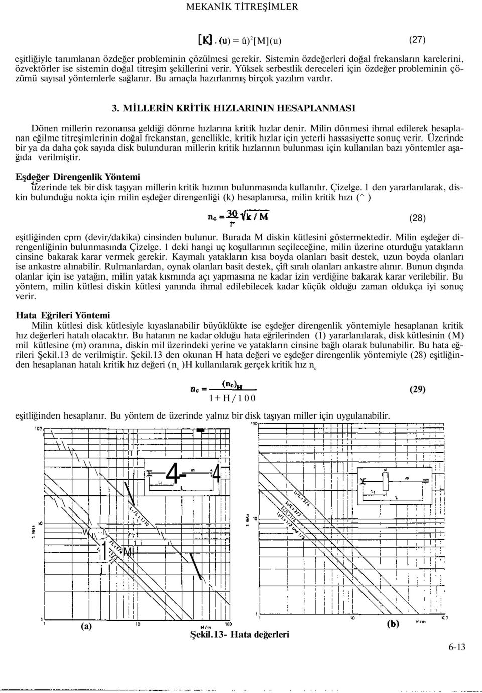 Yüksek serbestlik dereceleri için özdeğer probleminin çözümü sayısal yöntemlerle sağlanır. Bu amaçla hazırlanmış birçok yazılım vardır. 3.