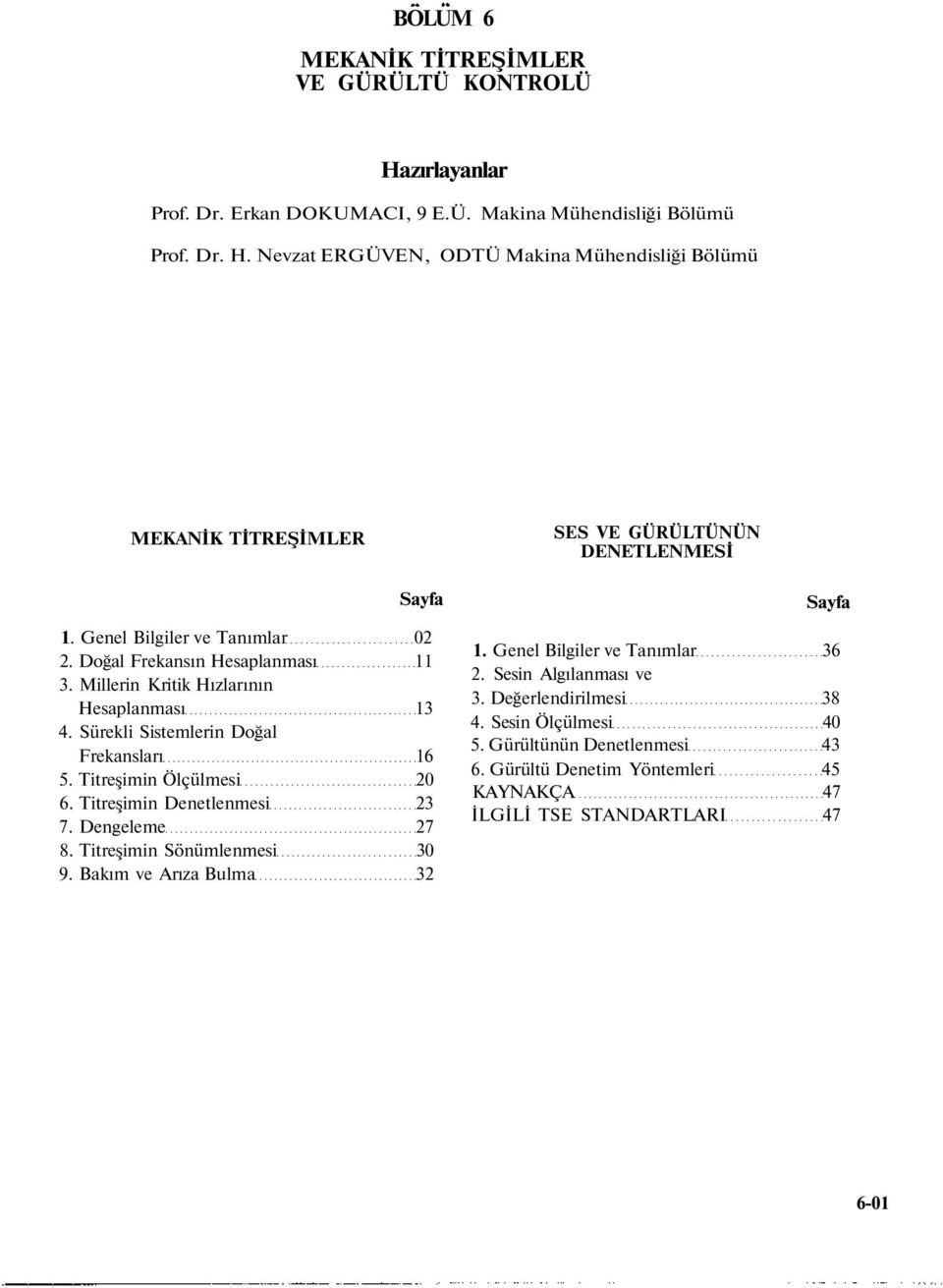 Titreşimin Denetlenmesi 23 7. Dengeleme 27 8. Titreşimin Sönümlenmesi 30 9. Bakım ve Arıza Bulma 32 Sayfa 1. Genel Bilgiler ve Tanımlar 36 2. Sesin Algılanması ve 3.