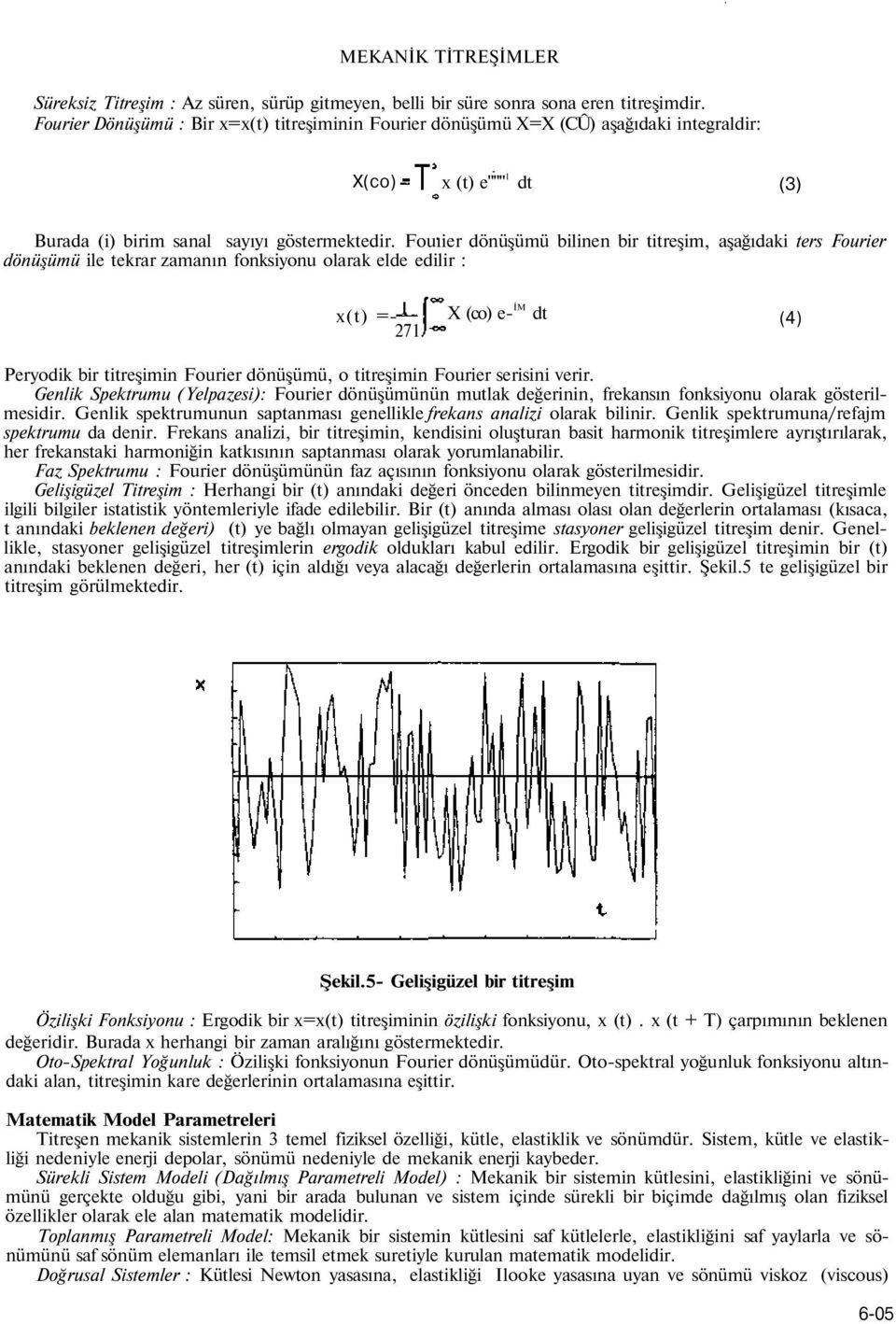Fouıier dönüşümü bilinen bir titreşim, aşağıdaki ters Fourier dönüşümü ile tekrar zamanın fonksiyonu olarak elde edilir : x(t) =- 271.