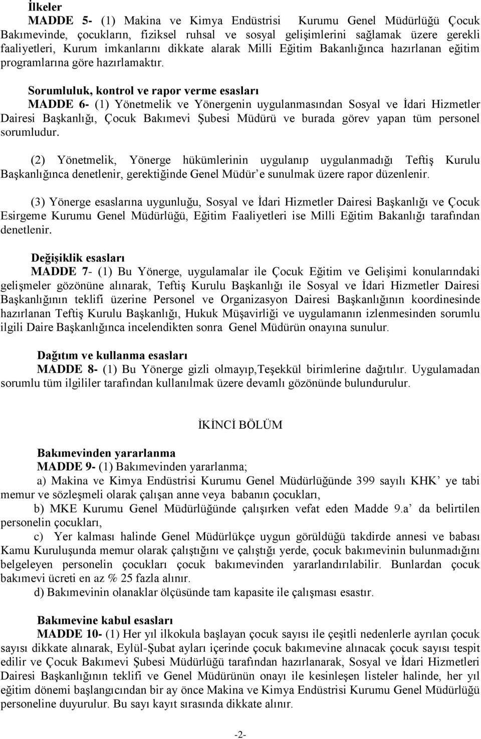 Sorumluluk, kontrol ve rapor verme esasları MADDE 6- (1) Yönetmelik ve Yönergenin uygulanmasından Sosyal ve İdari Hizmetler Dairesi Başkanlığı, Çocuk Bakımevi Şubesi Müdürü ve burada görev yapan tüm