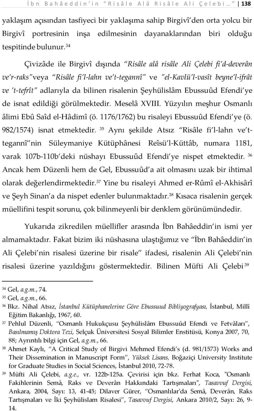 34 Çivizâde ile Birgivî dışında Risâle alâ risâle Ali Çelebi fi d-deverân ve r-raks veya Risâle fi l-lahn ve t-tegannî ve el-kavlü l-vasît beyne l-ifrât ve t-tefrît adlarıyla da bilinen risalenin