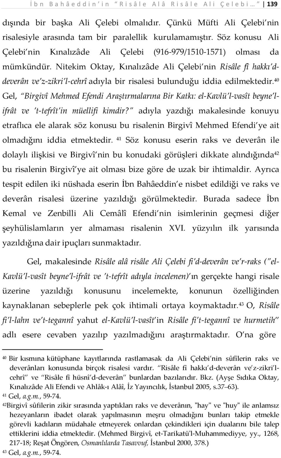 Nitekim Oktay, Kınalızâde Ali Çelebi nin Risâle fî hakkı ddeverân ve z-zikri l-cehrî adıyla bir risalesi bulunduğu iddia edilmektedir.