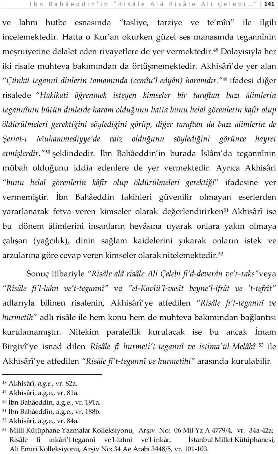 Akhisârî de yer alan Çünkü tegannî dinlerin tamamında (cemîu l-edyân) haramdır.