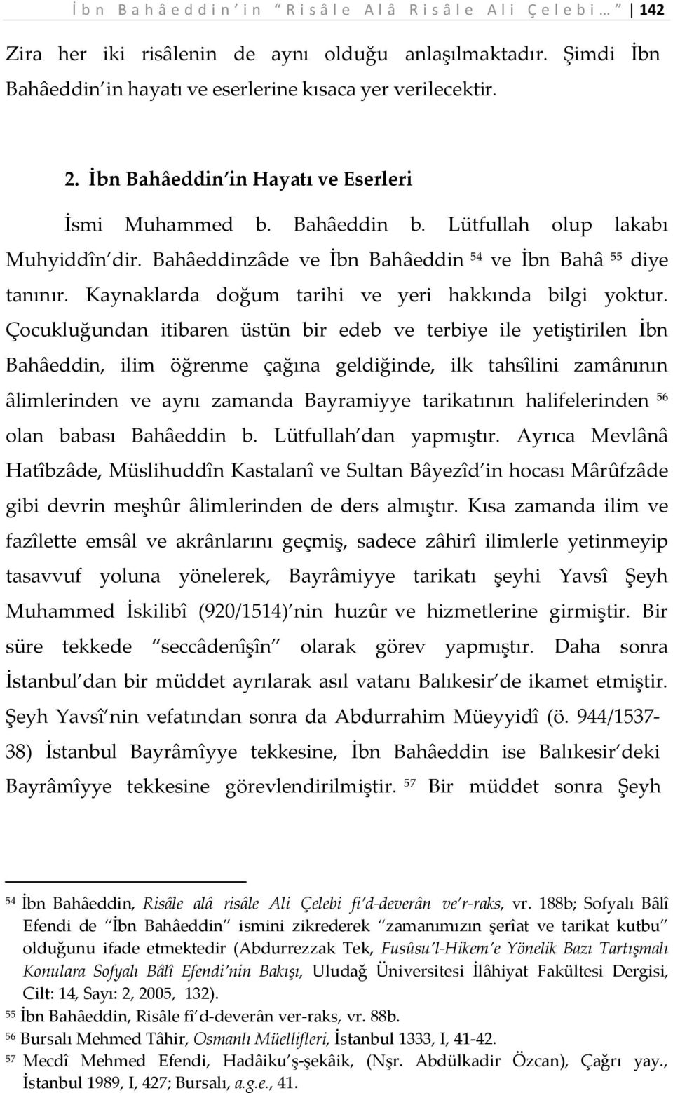 Bahâeddinzâde ve İbn Bahâeddin 54 ve İbn Bahâ 55 diye tanınır. Kaynaklarda doğum tarihi ve yeri hakkında bilgi yoktur.