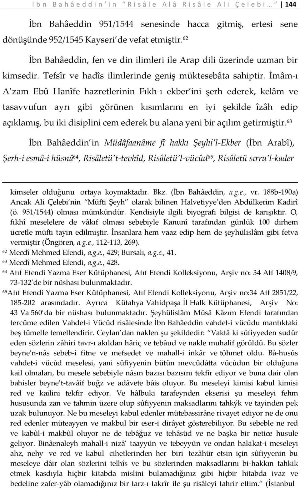 İmâm-ı A zam Ebû Hanîfe hazretlerinin Fıkh-ı ekber ini şerh ederek, kelâm ve tasavvufun ayrı gibi görünen kısımlarını en iyi şekilde îzâh edip açıklamış, bu iki disiplini cem ederek bu alana yeni bir