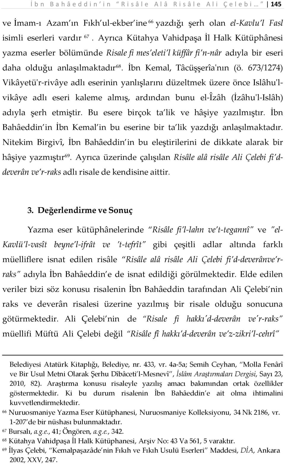 673/1274) Vikâyetü'r-rivâye adlı eserinin yanlışlarını düzeltmek üzere önce Islâhu'lvikâye adlı eseri kaleme almış, ardından bunu el-îzâh (İzâhu'l-Islâh) adıyla şerh etmiştir.