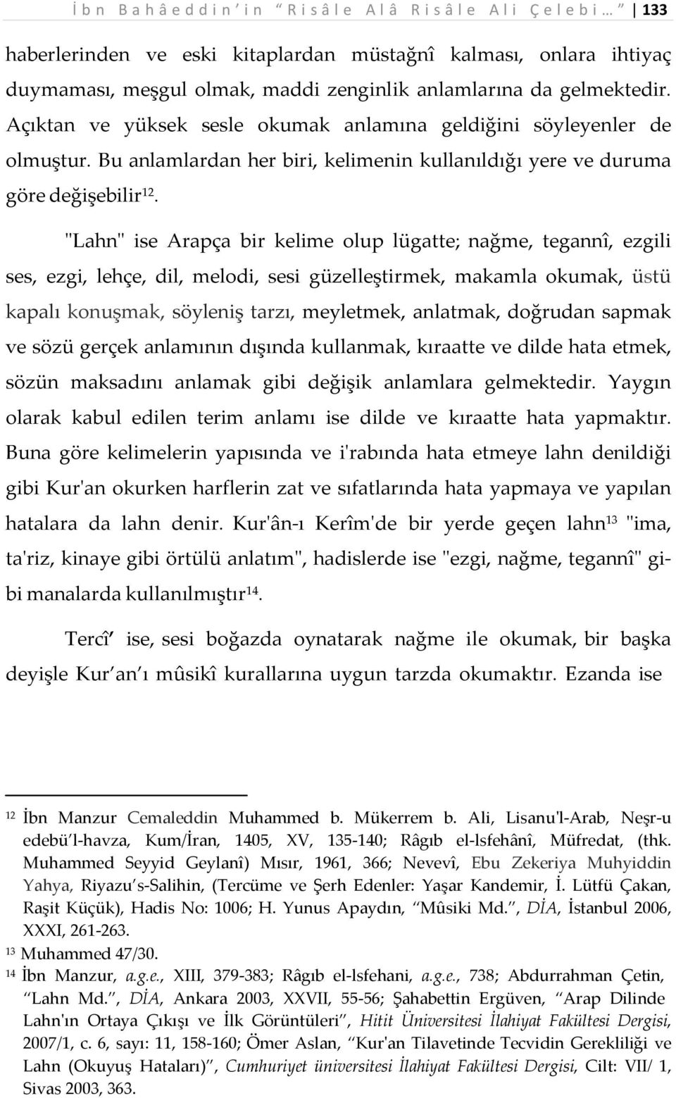 "Lahn" ise Arapça bir kelime olup lügatte; nağme, tegannî, ezgili ses, ezgi, lehçe, dil, melodi, sesi güzelleştirmek, makamla okumak, üstü kapalı konuşmak, söyleniş tarzı, meyletmek, anlatmak,