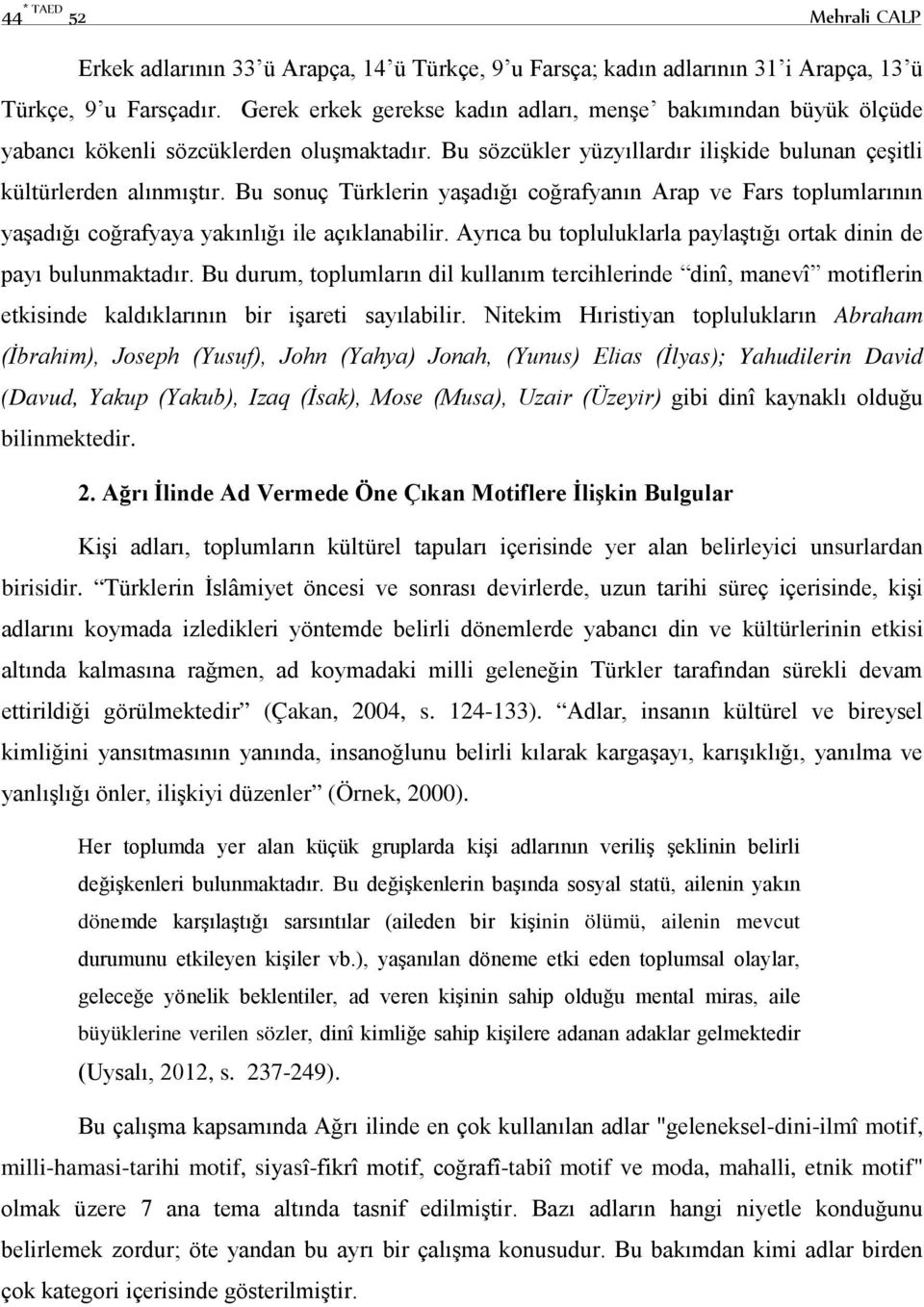 Bu sonuç Türklerin yaşadığı coğrafyanın Arap ve Fars toplumlarının yaşadığı coğrafyaya yakınlığı ile açıklanabilir. Ayrıca bu topluluklarla paylaştığı ortak dinin de payı bulunmaktadır.