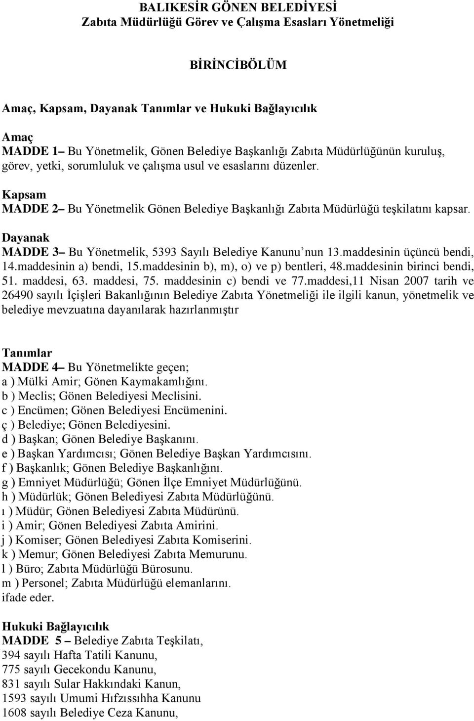 Dayanak MADDE 3 Bu Yönetmelik, 5393 Sayılı Belediye Kanunu nun 13.maddesinin üçüncü bendi, 14.maddesinin a) bendi, 15.maddesinin b), m), o) ve p) bentleri, 48.maddesinin birinci bendi, 51.