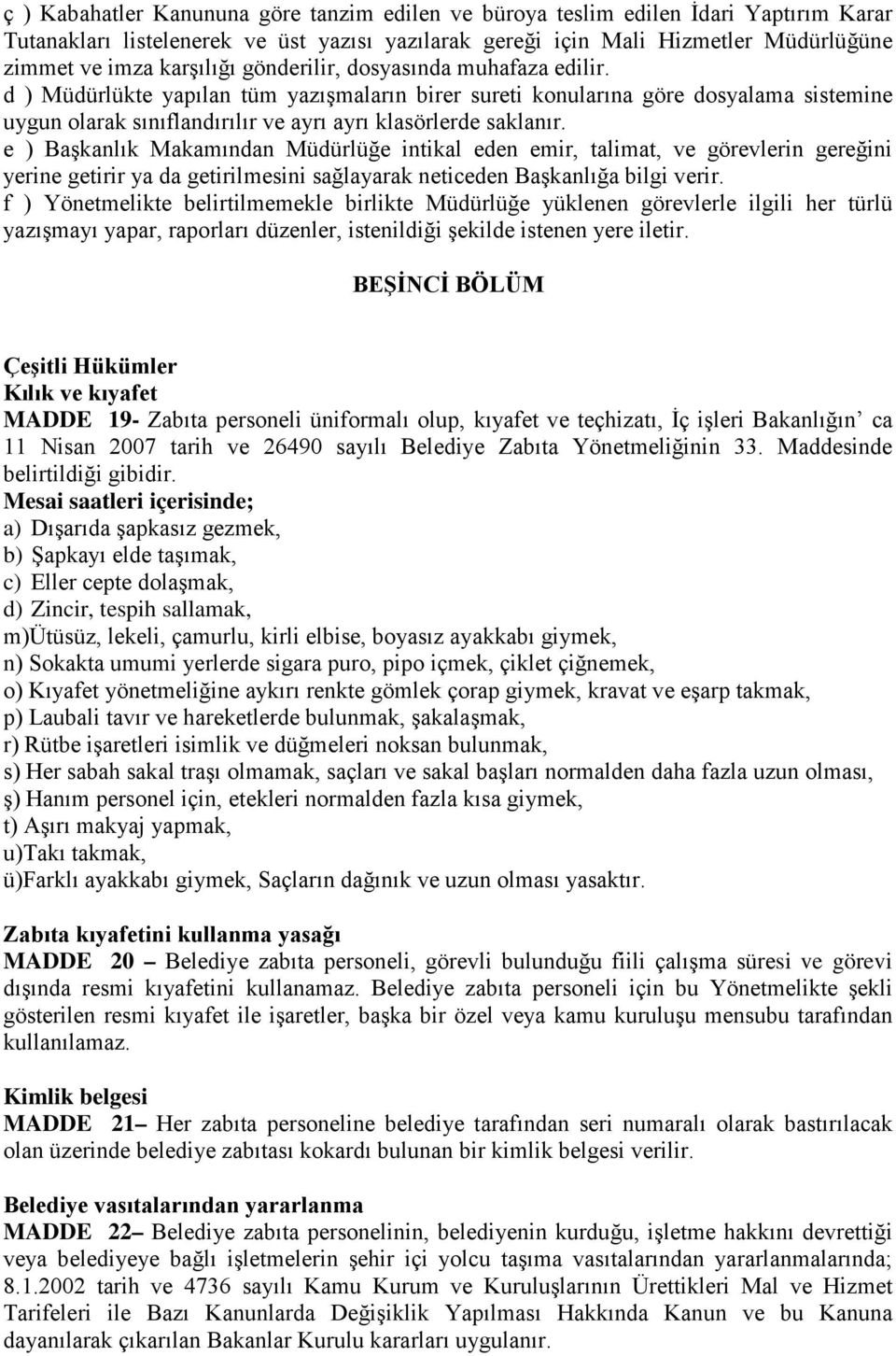 d ) Müdürlükte yapılan tüm yazışmaların birer sureti konularına göre dosyalama sistemine uygun olarak sınıflandırılır ve ayrı ayrı klasörlerde saklanır.