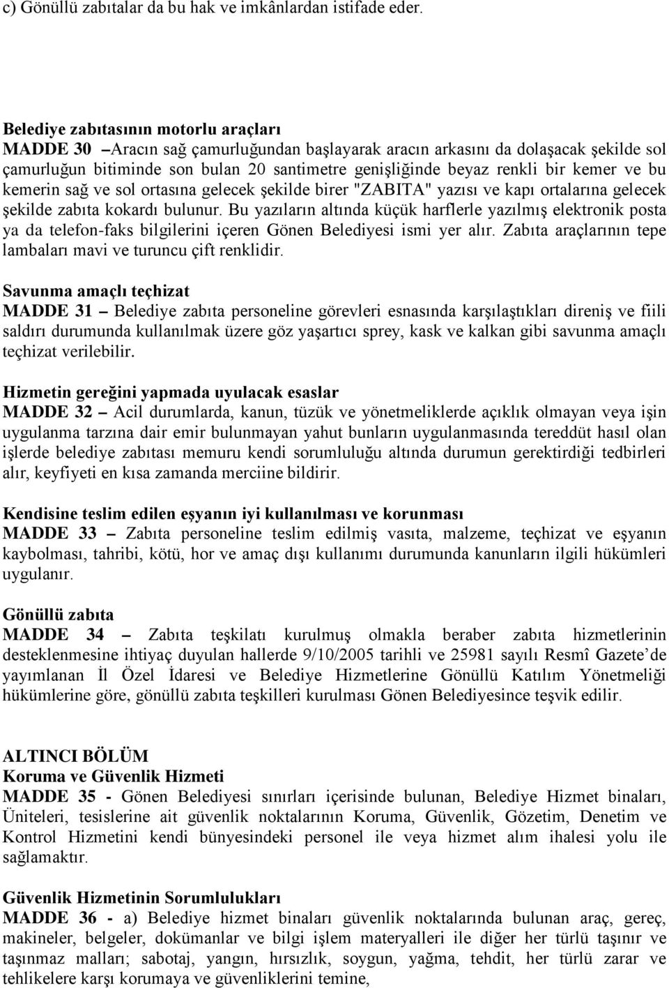 kemer ve bu kemerin sağ ve sol ortasına gelecek şekilde birer "ZABITA" yazısı ve kapı ortalarına gelecek şekilde zabıta kokardı bulunur.