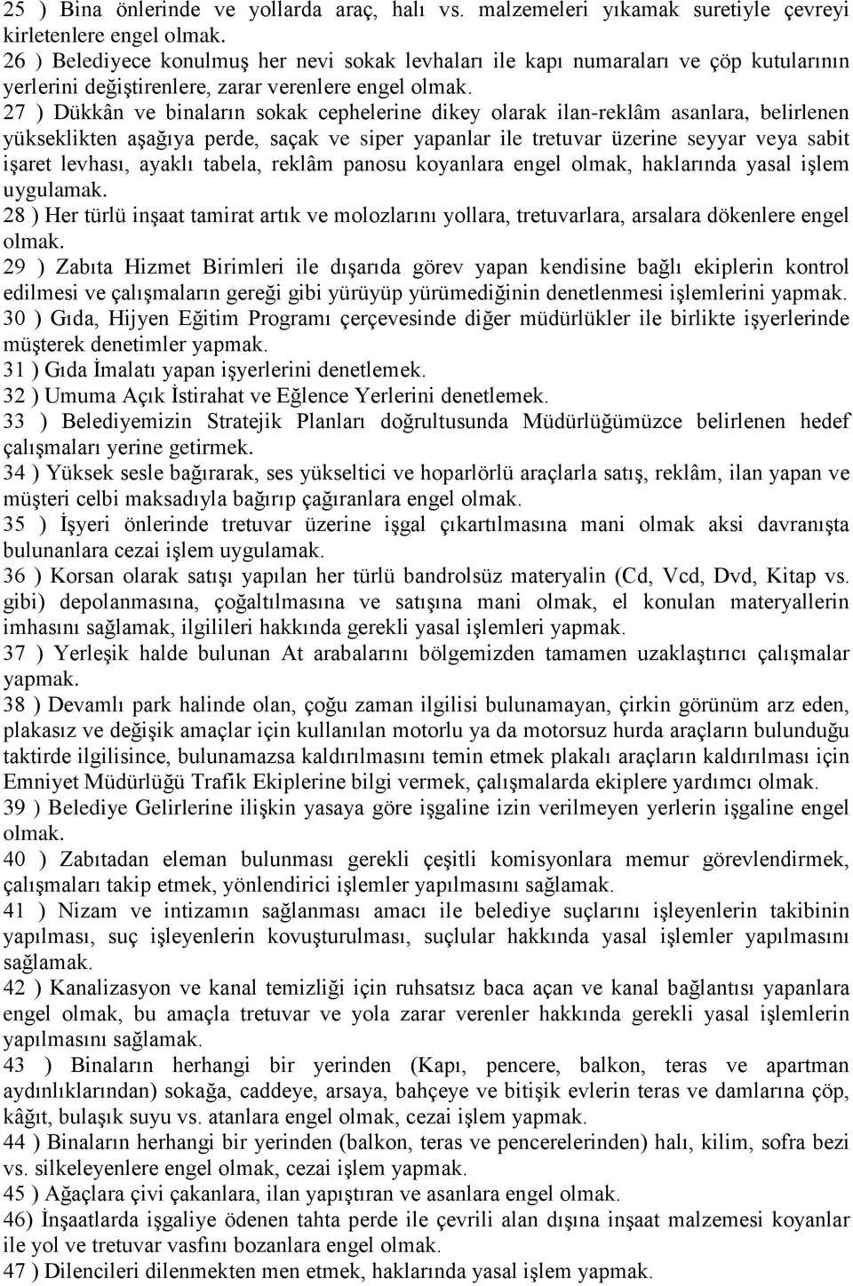 27 ) Dükkân ve binaların sokak cephelerine dikey olarak ilan-reklâm asanlara, belirlenen yükseklikten aşağıya perde, saçak ve siper yapanlar ile tretuvar üzerine seyyar veya sabit işaret levhası,