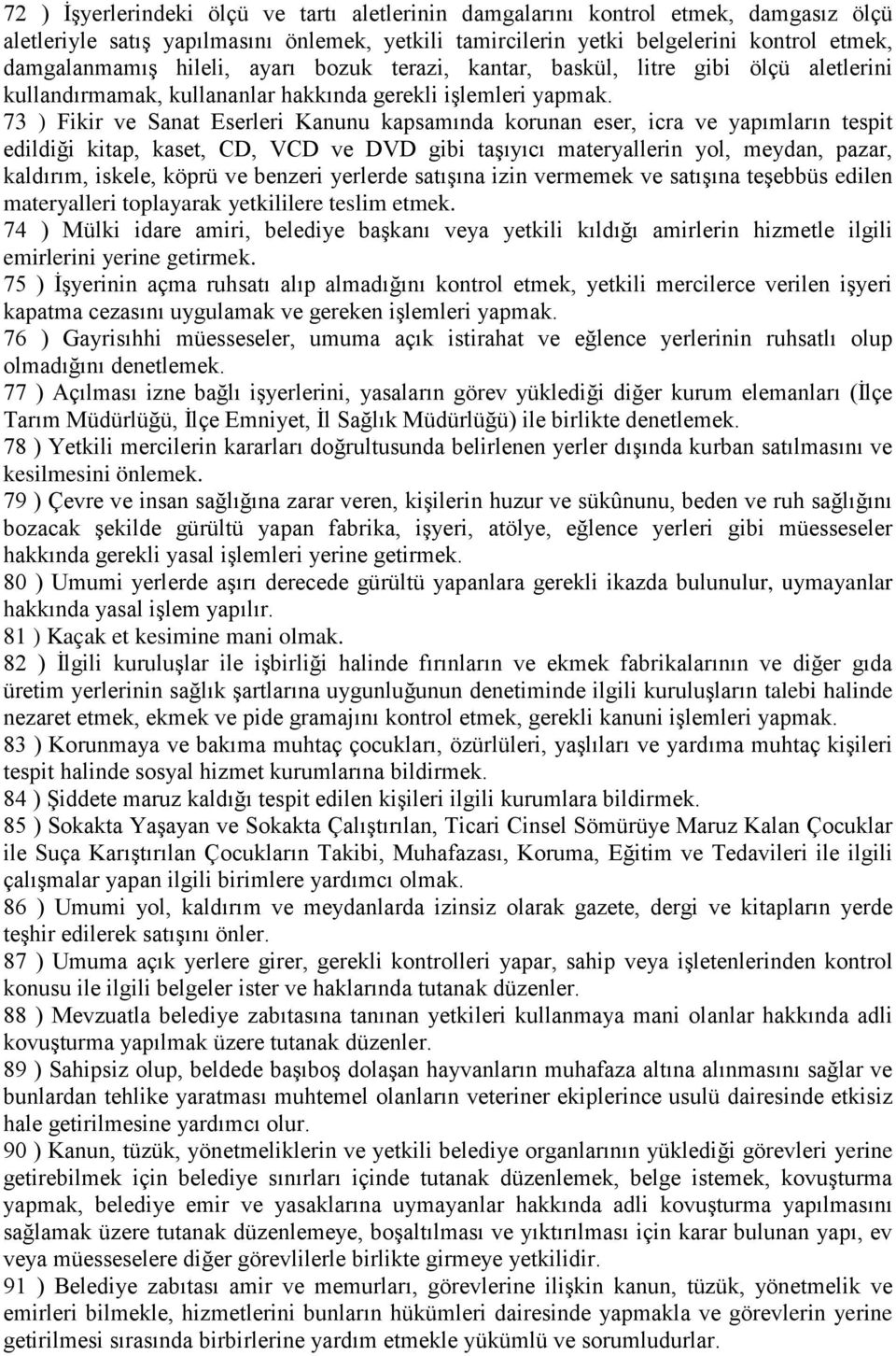 73 ) Fikir ve Sanat Eserleri Kanunu kapsamında korunan eser, icra ve yapımların tespit edildiği kitap, kaset, CD, VCD ve DVD gibi taşıyıcı materyallerin yol, meydan, pazar, kaldırım, iskele, köprü ve