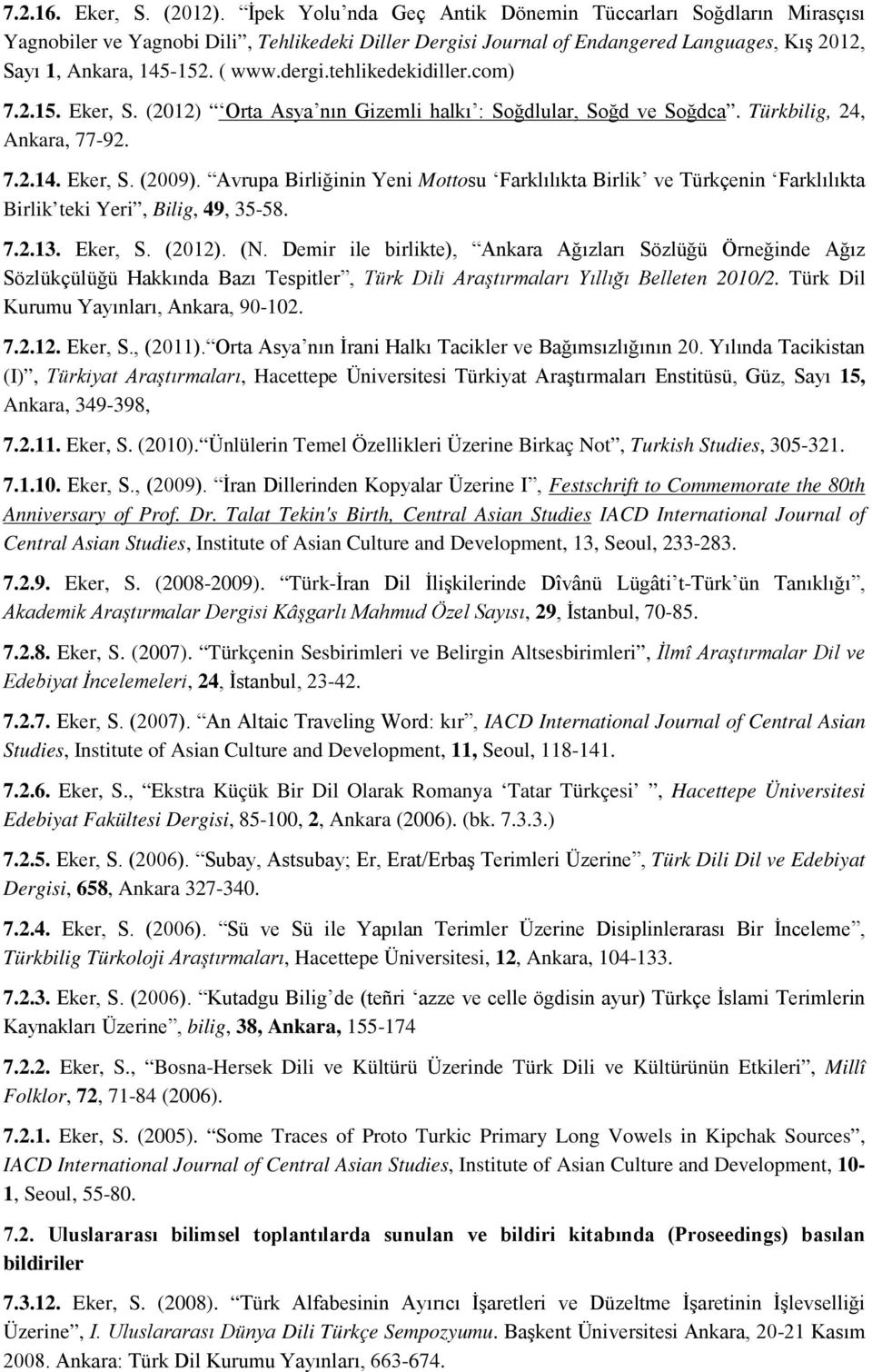 tehlikedekidiller.com) 7.2.15. Eker, S. (2012) Orta Asya nın Gizemli halkı : Soğdlular, Soğd ve Soğdca. Türkbilig, 24, Ankara, 77-92. 7.2.14. Eker, S. (2009).