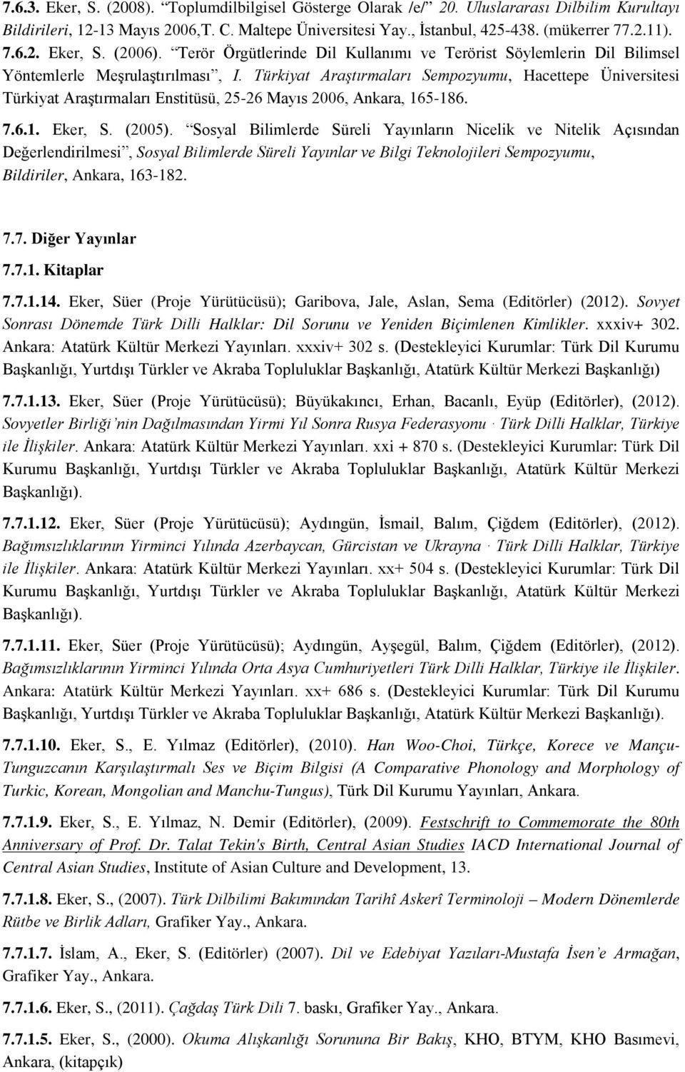 Türkiyat Araştırmaları Sempozyumu, Hacettepe Üniversitesi Türkiyat Araştırmaları Enstitüsü, 25-26 Mayıs 2006, Ankara, 165-186. 7.6.1. Eker, S. (2005).