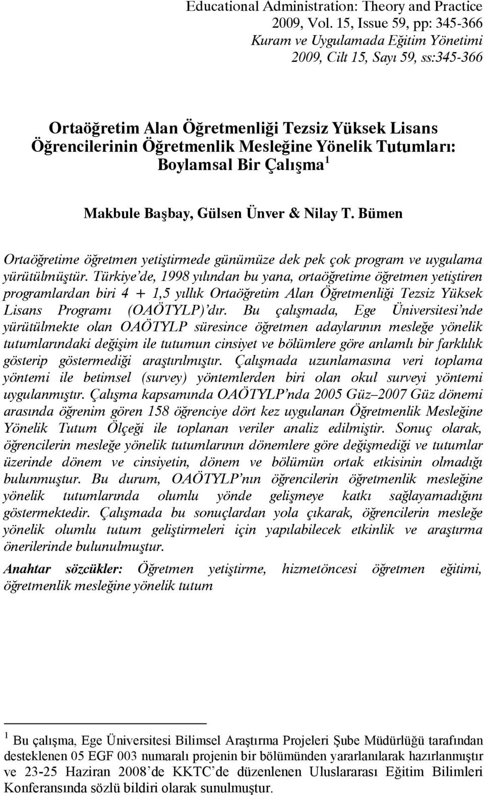 Tutumları: Boylamsal Bir Çalışma 1 Makbule Başbay, Gülsen Ünver & Nilay T. Bümen Ortaöğretime öğretmen yetiştirmede günümüze dek pek çok program ve uygulama yürütülmüştür.