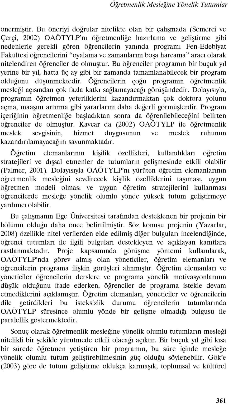 Fakültesi öğrencilerini oyalama ve zamanlarını boşa harcama aracı olarak nitelendiren öğrenciler de olmuştur.