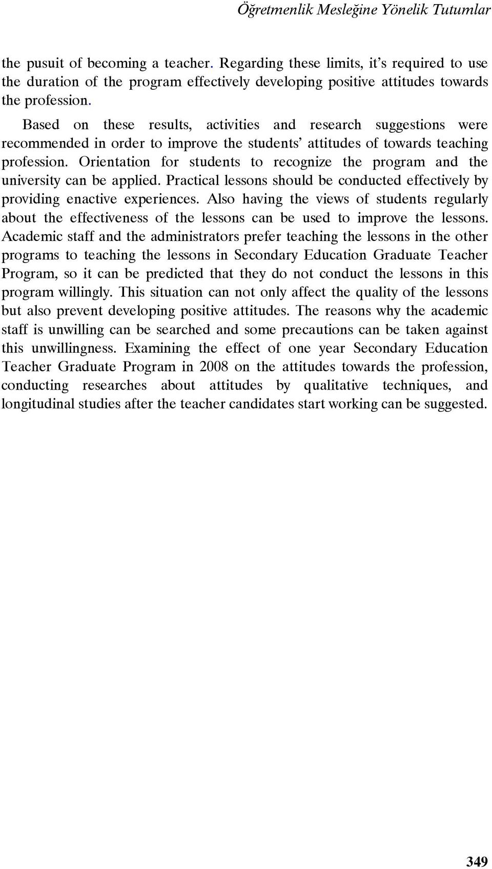 Based on these results, activities and research suggestions were recommended in order to improve the students attitudes of towards teaching profession.