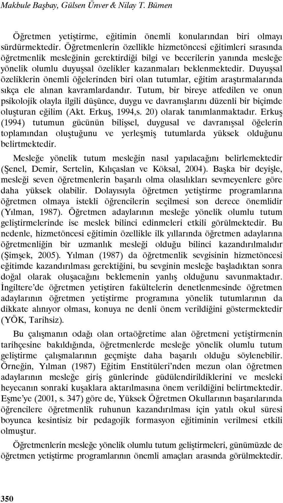 Duyuşsal özeliklerin önemli öğelerinden biri olan tutumlar, eğitim araştırmalarında sıkça ele alınan kavramlardandır.