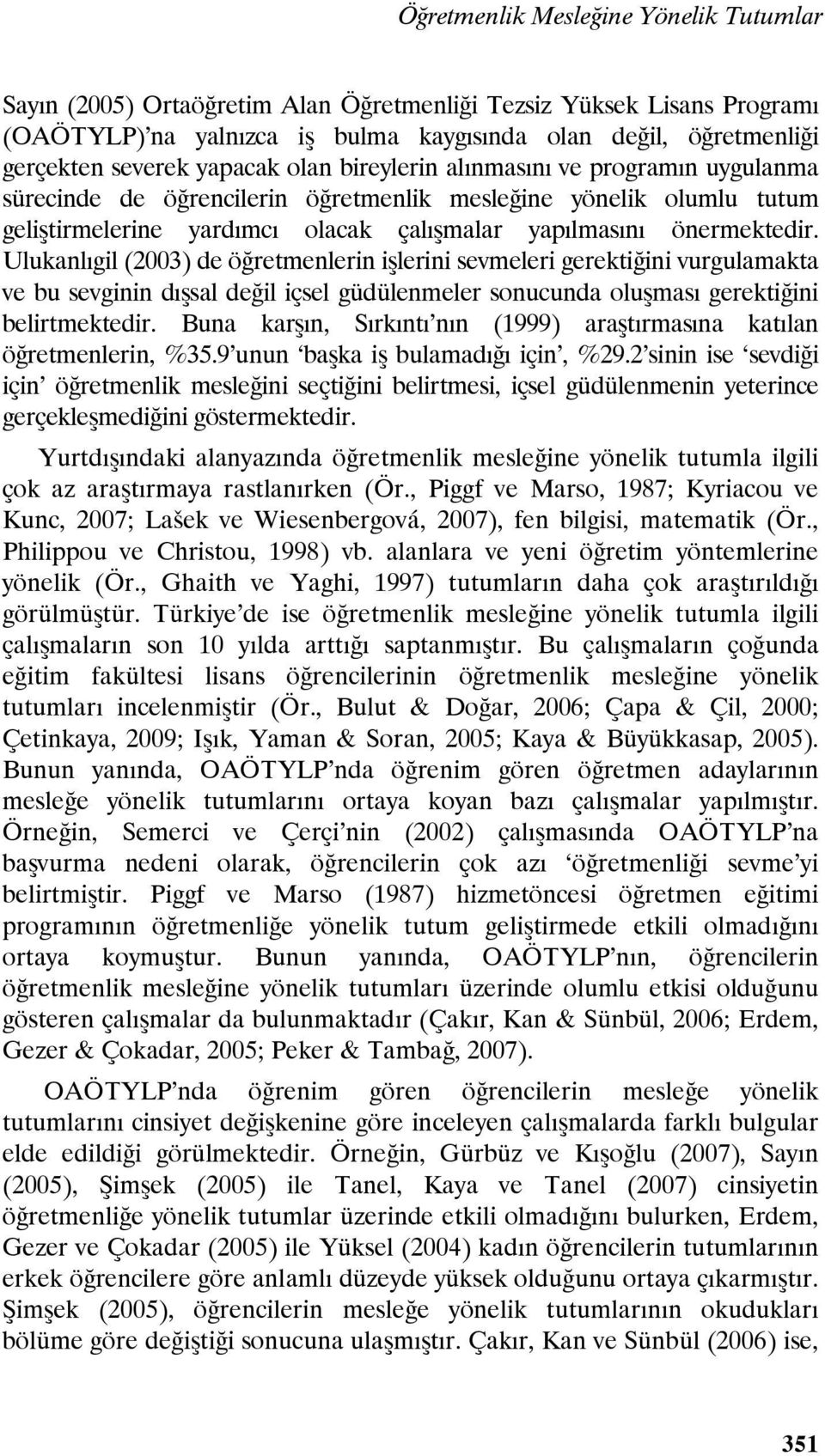 Ulukanlıgil (2003) de öğretmenlerin işlerini sevmeleri gerektiğini vurgulamakta ve bu sevginin dışsal değil içsel güdülenmeler sonucunda oluşması gerektiğini belirtmektedir.