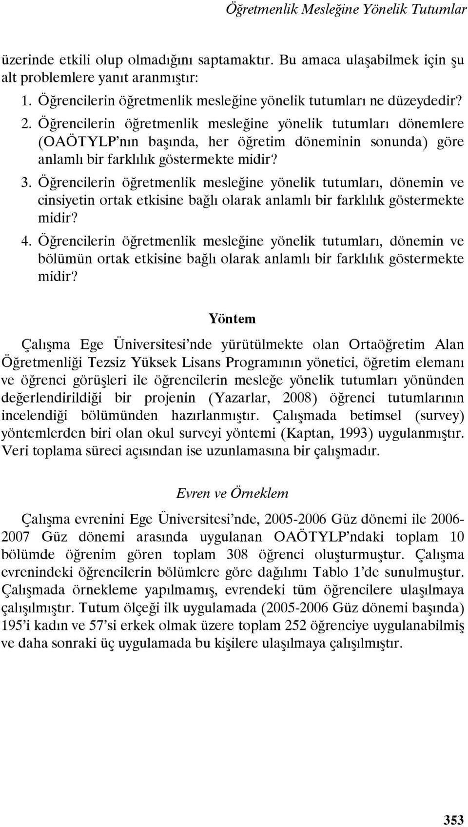 Öğrencilerin öğretmenlik mesleğine yönelik tutumları dönemlere (OAÖTYLP nın başında, her öğretim döneminin sonunda) göre anlamlı bir farklılık göstermekte midir? 3.