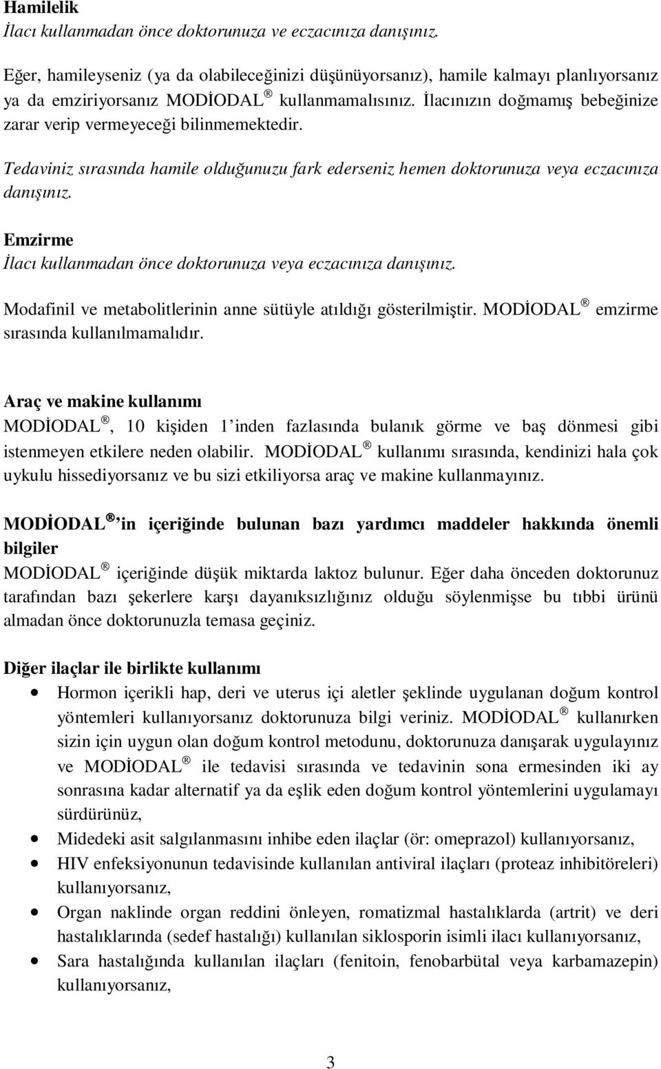 İlacınızın doğmamış bebeğinize zarar verip vermeyeceği bilinmemektedir. Tedaviniz sırasında hamile olduğunuzu fark ederseniz hemen doktorunuza veya eczacınıza danışınız.