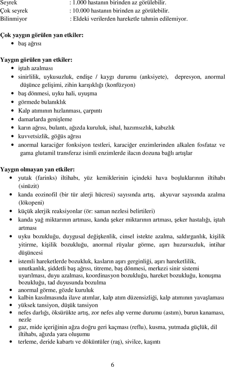 (konfüzyon) baş dönmesi, uyku hali, uyuşma görmede bulanıklık Kalp atımının hızlanması, çarpıntı damarlarda genişleme karın ağrısı, bulantı, ağızda kuruluk, ishal, hazımsızlık, kabızlık kuvvetsizlik,