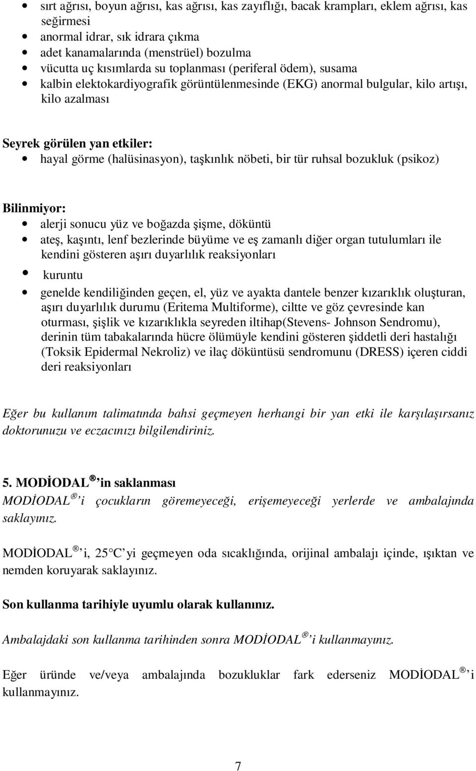 nöbeti, bir tür ruhsal bozukluk (psikoz) Bilinmiyor: alerji sonucu yüz ve boğazda şişme, döküntü ateş, kaşıntı, lenf bezlerinde büyüme ve eş zamanlı diğer organ tutulumları ile kendini gösteren aşırı