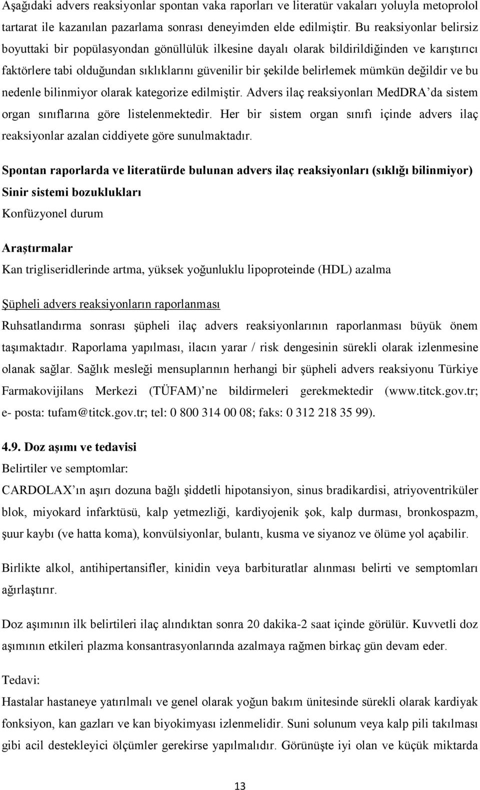 değildir ve bu nedenle bilinmiyor olarak kategorize edilmiştir. Advers ilaç reaksiyonları MedDRA da sistem organ sınıflarına göre listelenmektedir.