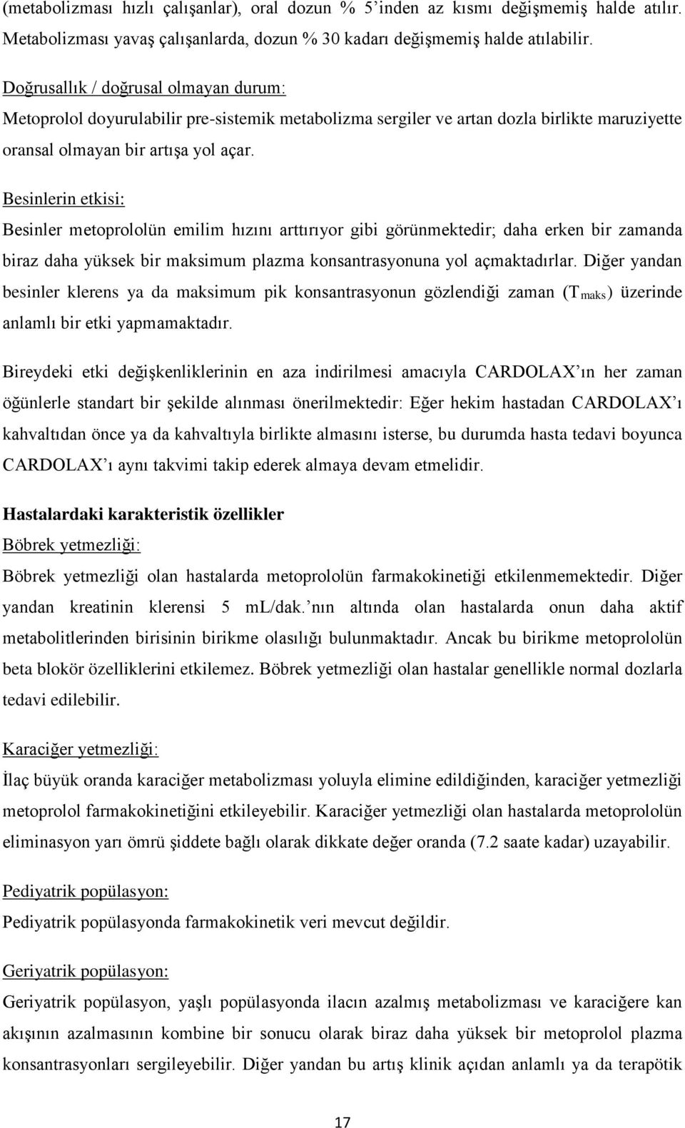 Besinlerin etkisi: Besinler metoprololün emilim hızını arttırıyor gibi görünmektedir; daha erken bir zamanda biraz daha yüksek bir maksimum plazma konsantrasyonuna yol açmaktadırlar.