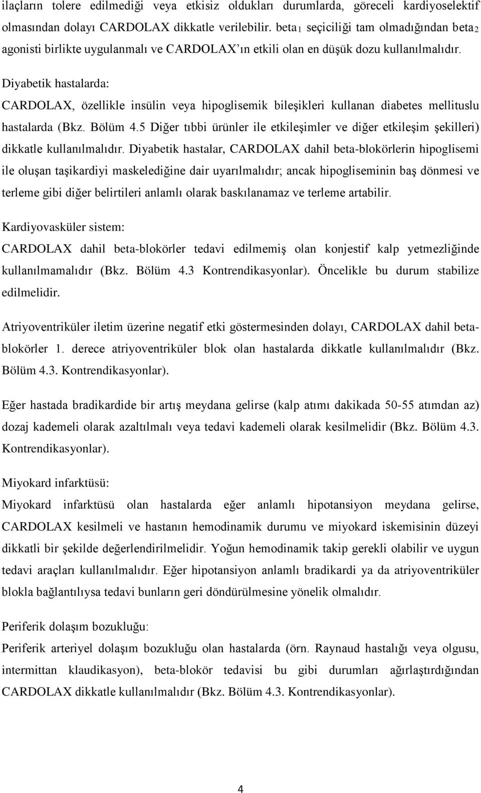 Diyabetik hastalarda: CARDOLAX, özellikle insülin veya hipoglisemik bileşikleri kullanan diabetes mellituslu hastalarda (Bkz. Bölüm 4.