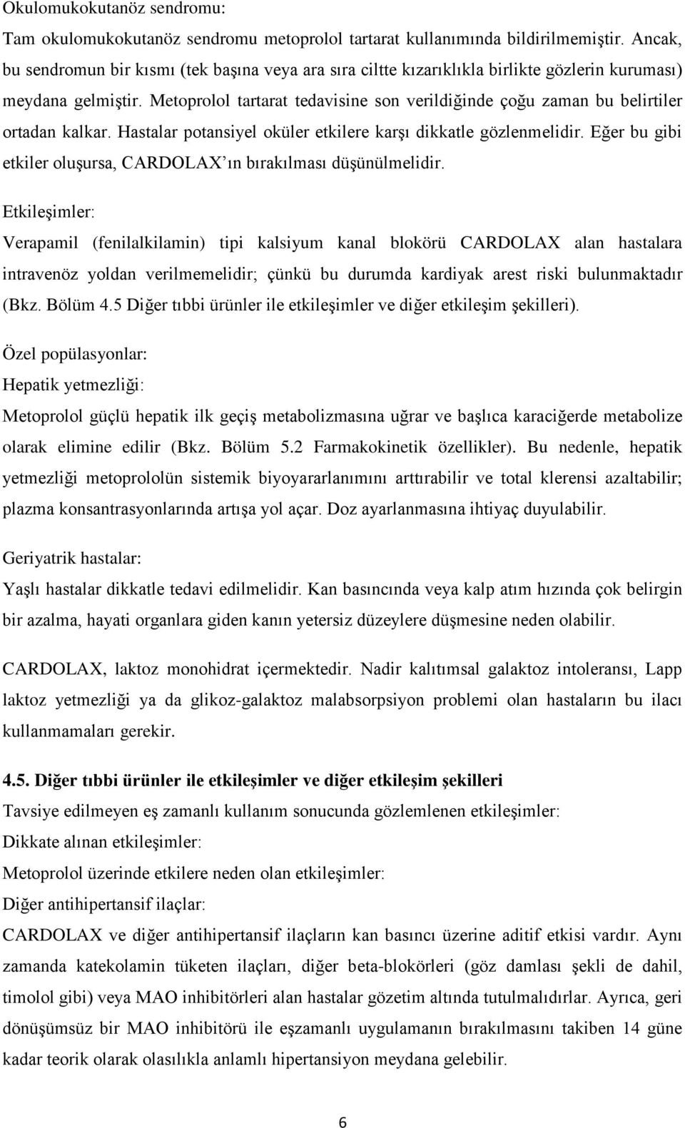 Metoprolol tartarat tedavisine son verildiğinde çoğu zaman bu belirtiler ortadan kalkar. Hastalar potansiyel oküler etkilere karşı dikkatle gözlenmelidir.